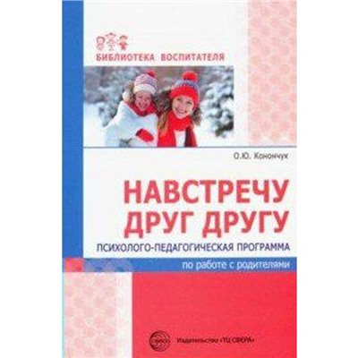 Навстречу друг другу. Психолого-педагогическая программа по работе с родителями, Конончук О. Ю.