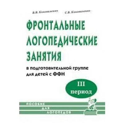 Фронтальные логопедические занятия в подготовительной группе для детей с ФФН 3 период, Коноваленко В. В.