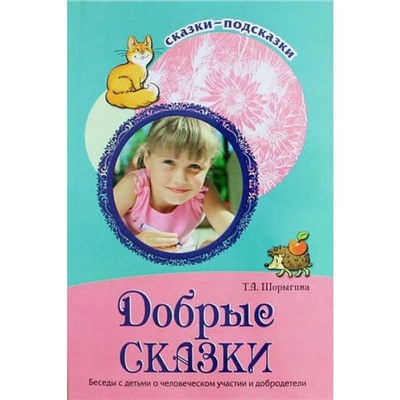 Добрые сказки. Беседы с детьми о человеческом участии и добродетели, Шорыгина Т. А.