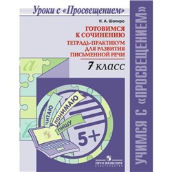 Готовимся к сочинению. 7 класс. Тетрадь-практикум для развития письменной речи. Шапиро Н. А.