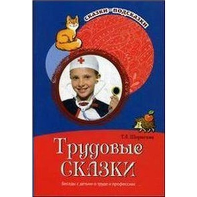 Трудовые сказки. Беседы с детьми о труде и профессиях, Шорыгина Т. А.