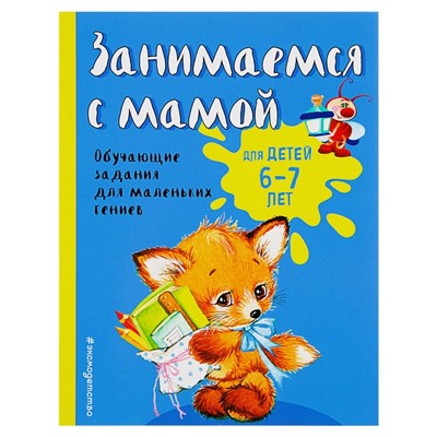 Занимаемся с мамой. Обучающие задания для маленьких гениев 6-7 лет. Александрова О. В.