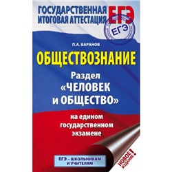 ЕГЭ. Обществознание. Раздел «Человек и общество» на едином государственном экзамене. Баранов П. А.